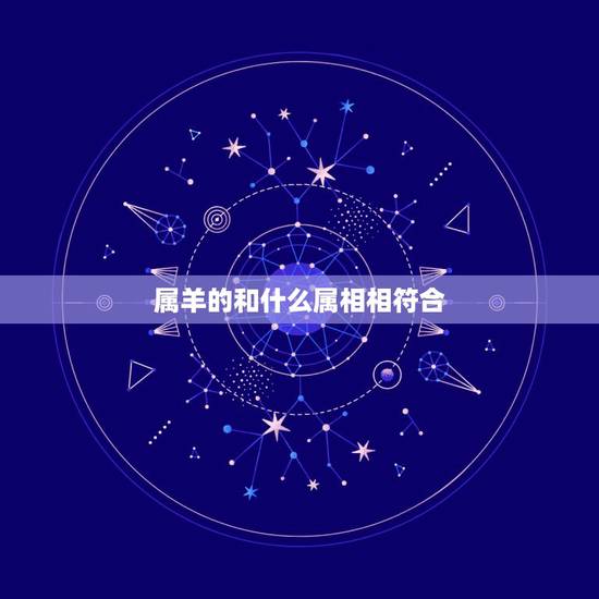 属羊的和什么属相相符合,属羊最命苦的时辰 属羊的和什么属相相符合,属羊最命苦的时辰