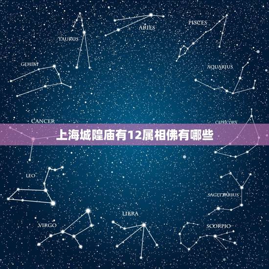 上海城隍庙有12属相佛有哪些,上海有哪些的著名寺庙? 上海城隍庙有12属相佛有哪些,上海有哪些的著名寺庙?