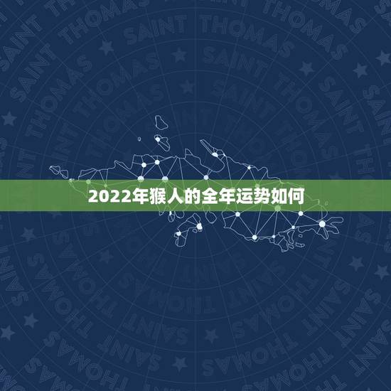 2022年猴人的全年运势如何,2022 年属羊人的全年运势女性 2022年猴人的全年运势如何,2022 年属羊人的全年运势女性