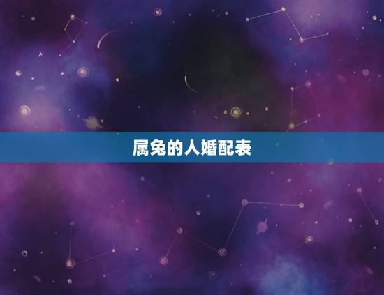 属兔的人婚配表,男属兔的属相婚配表 属兔的人婚配表,男属兔的属相婚配表