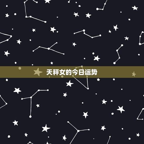 天秤女的今日运势,天秤座的女人今日财运 非常感谢知道的来说下 天秤女的今日运势,天秤座的女人今日财运 非常感谢知道的来说下