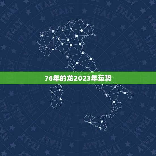 76年的龙2023年运势(瑞气满满财运亨通)