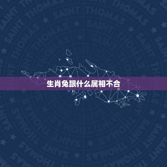 生肖兔跟什么属相不合，属兔的与什么属相不和