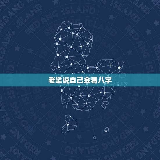 老梁说自己会看八字,老梁为什么什么都懂呢 老梁说自己会看八字,老梁为什么什么都懂呢