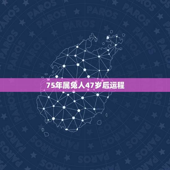 75年属兔人47岁后运程,属兔五行缺什么 75年属兔人47岁后运程,属兔五行缺什么