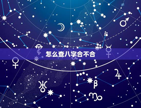 怎么查八字合不合,免费查生辰八字合不合 怎么查八字合不合,免费查生辰八字合不合