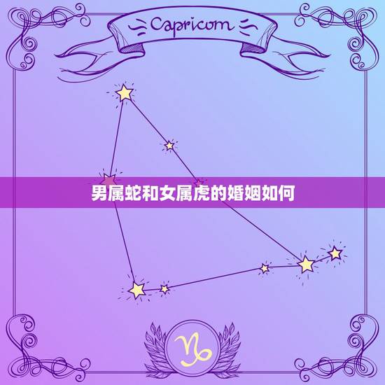 男属蛇和女属虎的婚姻如何，属蛇男和属虎女婚配合适吗？