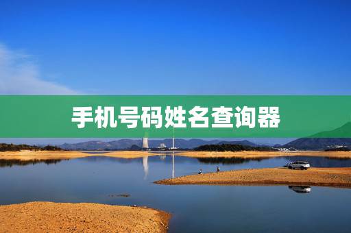 手机号码姓名查询器,12580查手机号姓名 手机号码姓名查询器,12580查手机号姓名