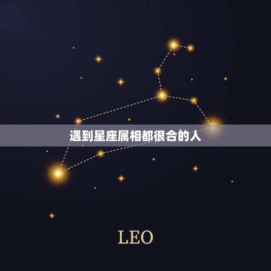 遇到星座属相都很合的人,属相五行星座都合的几率有多大 遇到星座属相都很合的人,属相五行星座都合的几率有多大