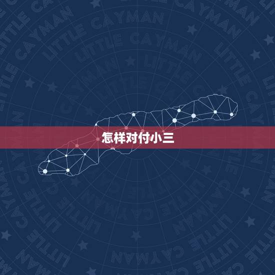 怎样对付小三,怎么样对付小三最解气(反对暴力) 怎样对付小三,怎么样对付小三最解气(反对暴力)