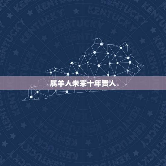 属羊人未来十年贵人，67年属羊人2022 年运势