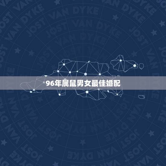 96年属鼠男女最佳婚配,96年属鼠最佳婚配 96年属鼠男女最佳婚配,96年属鼠最佳婚配