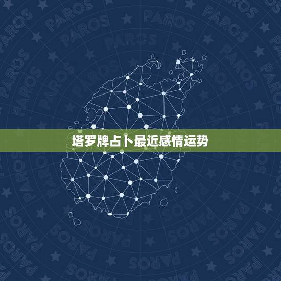 塔罗牌占卜最近感情运势,塔罗牌占卜准吗 塔罗牌占卜最近感情运势,塔罗牌占卜准吗
