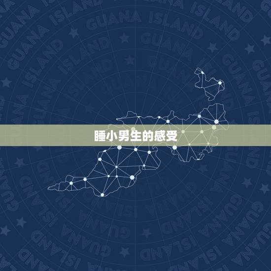 睡小男生的感受，男生和女生一起睡觉男生 女生都有什么感觉