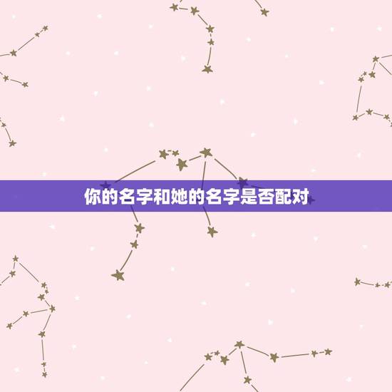 你的名字和她的名字是否配对，只要输入自己的名字和她的名字就能算出我们两