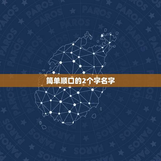简单顺口的2个字名字,两个字名字简单 简单顺口的2个字名字,两个字名字简单