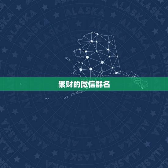 聚财的微信群名,好听又聚财的微信群名有哪些? 聚财的微信群名,好听又聚财的微信群名有哪些?