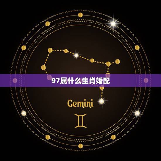 97属什么生肖婚配,1997属牛更佳婚配属相 97属什么生肖婚配,1997属牛更佳婚配属相