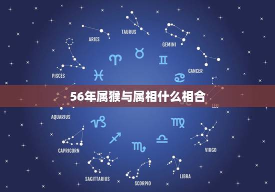 56年属猴与属相什么相合，56年属猴与69年属鸡相配好不好