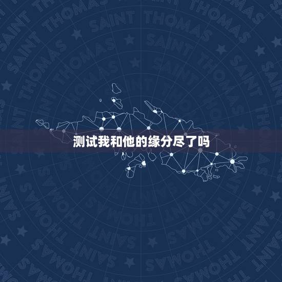 测试我和他的缘分尽了吗，塔罗牌占卜爱情：我和TA的缘分尽了吗