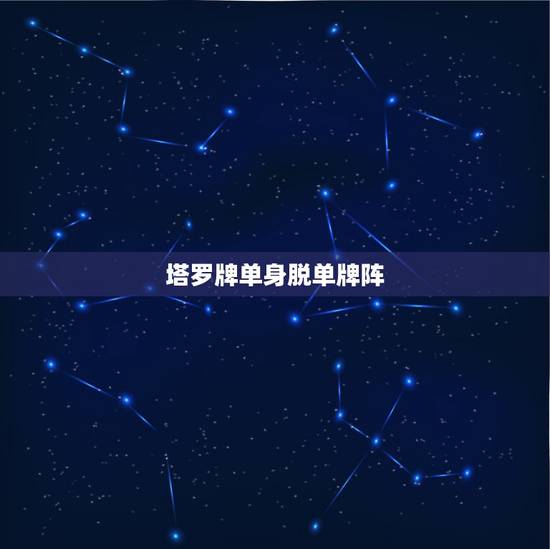 塔罗牌单身脱单牌阵,刚刚测了一个塔罗牌阵,问题是 婚姻的走向会是好是坏 塔罗牌单身脱单牌阵,刚刚测了一个塔罗牌阵,问题是 婚姻的走向会是好是坏