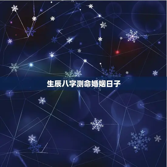 生辰八字测命婚姻日子 生辰八字测命婚姻日子