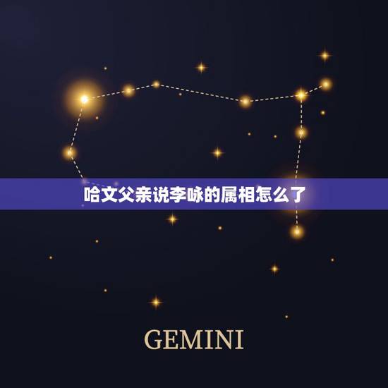 哈文父亲说李咏的属相怎么了，“哈文真的对李咏念念不忘”，网友看到哈文与