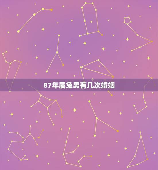 87年属兔男有几次婚姻，1987年兔男一生婚姻状况