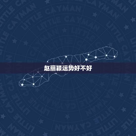 赵丽颖运势好不好，为什么别人说赵丽颖人不好