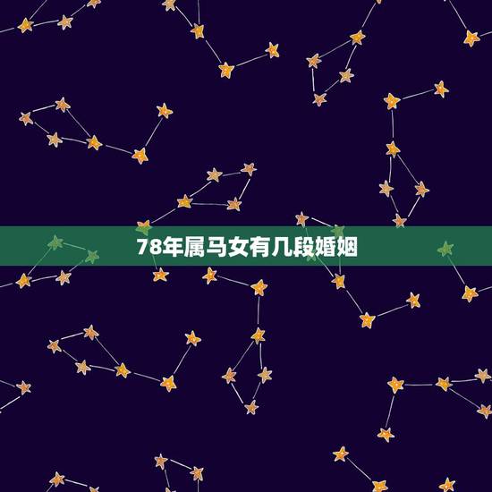 78年属马女有几段婚姻,1978年属马的女性今年婚姻怎样? 78年属马女有几段婚姻,1978年属马的女性今年婚姻怎样?