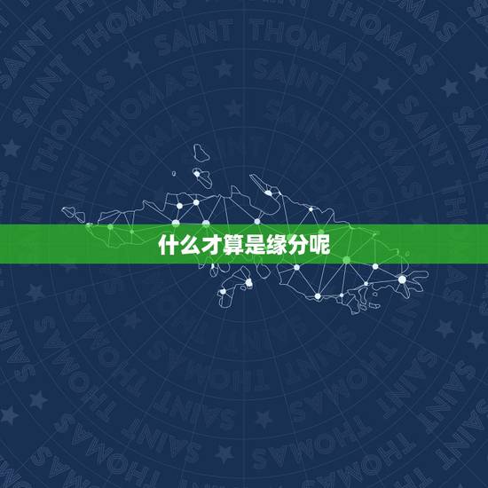 什么才算是缘分呢，缘份到底是什么？什么才算缘分？