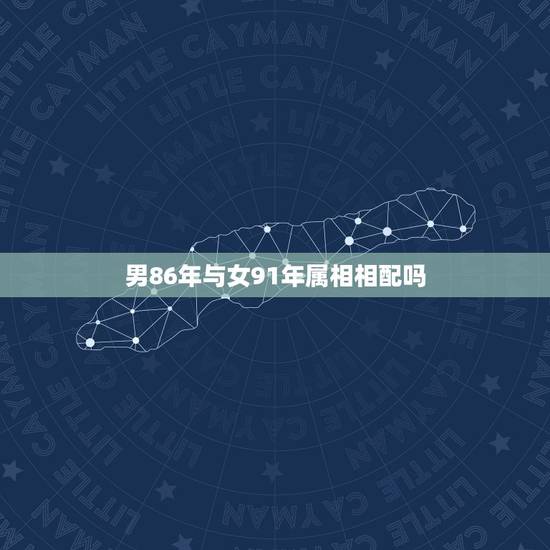 男86年与女91年属相相配吗，1986年属虎男的和1991年属羊女配吗
