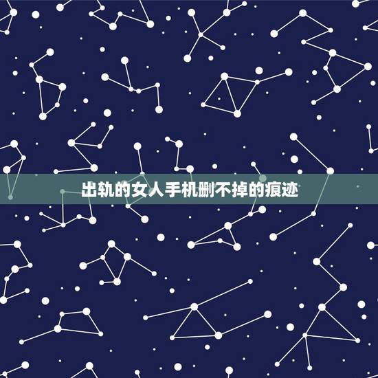 出轨的女人手机删不掉的痕迹,你知道女人出轨后,身上会有哪些“痕迹”吗? 出轨的女人手机删不掉的痕迹,你知道女人出轨后,身上会有哪些“痕迹”吗?