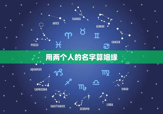 用两个人的名字算姻缘,用名字测试两个人的缘分 用两个人的名字算姻缘,用名字测试两个人的缘分