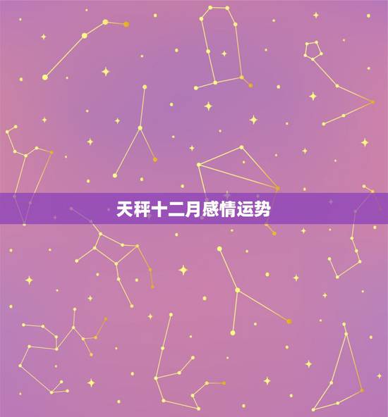 天秤十二月感情运势,12月天秤,工作和感情运势 天秤十二月感情运势,12月天秤,工作和感情运势