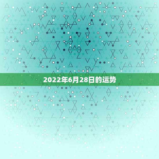 2022年6月28日的运势,2022年属猪人的全年运势 2022年6月28日的运势,2022年属猪人的全年运势