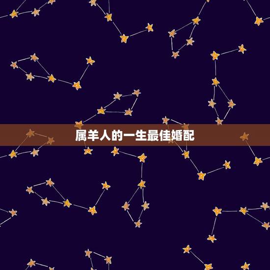 属羊人的一生最佳婚配,属羊与什么相配 属羊人的一生最佳婚配,属羊与什么相配