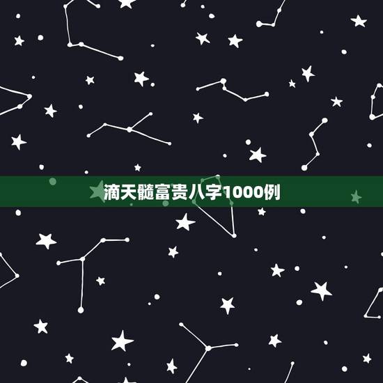 滴天髓富贵八字1000例，请教 《滴天髓》中的“何知其人富，财气通门户