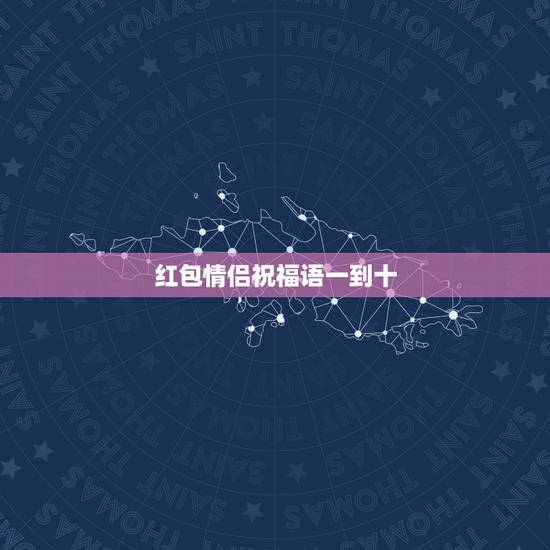 红包情侣祝福语一到十，抖音红包从一到十的爱情话？