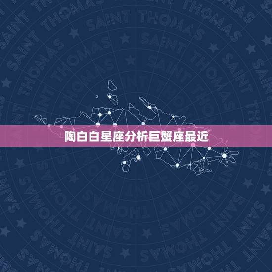陶白白星座分析巨蟹座最近,不同的星座有不同的性格,哪些星座女不敢尝试闪 陶白白星座分析巨蟹座最近,不同的星座有不同的性格,哪些星座女不敢尝试闪