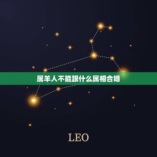 属羊人不能跟什么属相合婚,生肖羊跟什么最配,属羊的属相婚配表 属羊人不能跟什么属相合婚,生肖羊跟什么最配,属羊的属相婚配表