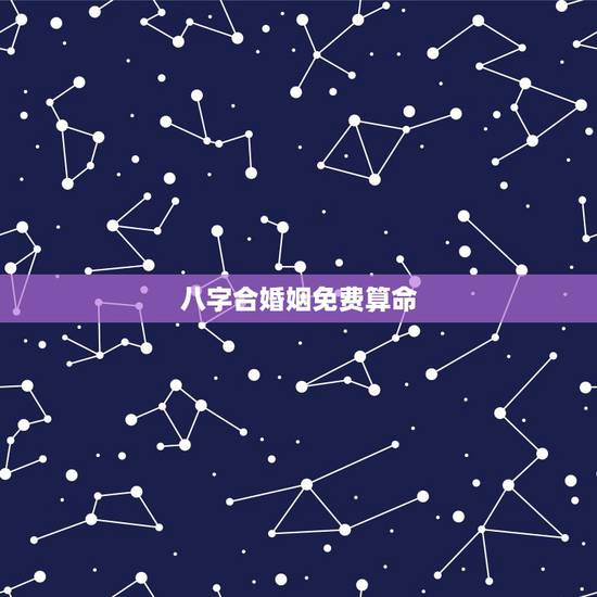 八字合婚姻免费算命，免费合八字算婚姻