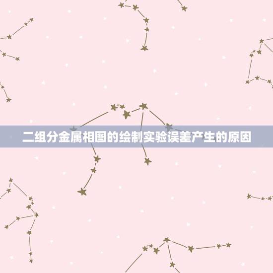 二组分金属相图的绘制实验误差产生的原因，双液系的平衡相图实验误差分析？