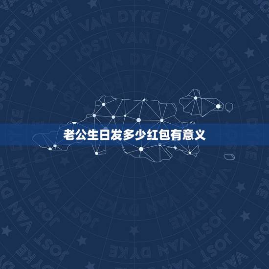 老公生日发多少红包有意义，给老公生日红包发多少？