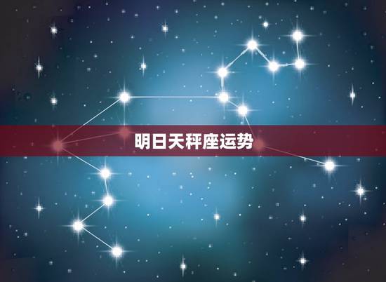 明日天秤座运势,天秤座明日运势查询 明日天秤座运势,天秤座明日运势查询