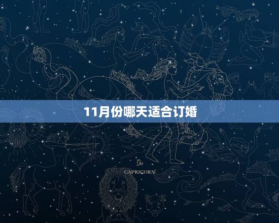 11月份哪天适合订婚,11月哪天结婚日子最好? 11月份哪天适合订婚,11月哪天结婚日子最好?