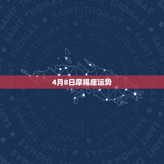 4月8日摩羯座运势,属牛魔蝎座寅时出声的女人运势 4月8日摩羯座运势,属牛魔蝎座寅时出声的女人运势