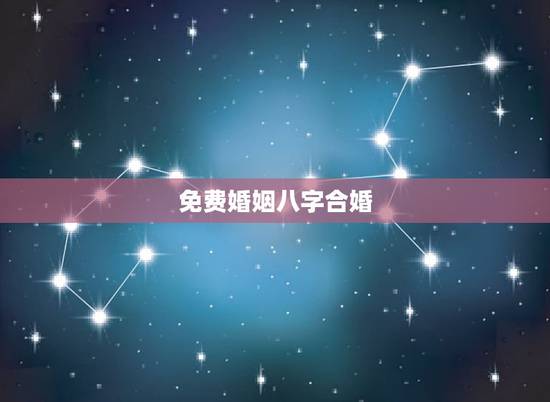 免费婚姻八字合婚，免费合八字婚姻