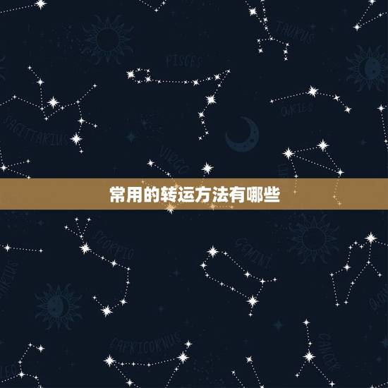 常用的转运方法有哪些,有什么好的方法转运? 常用的转运方法有哪些,有什么好的方法转运?