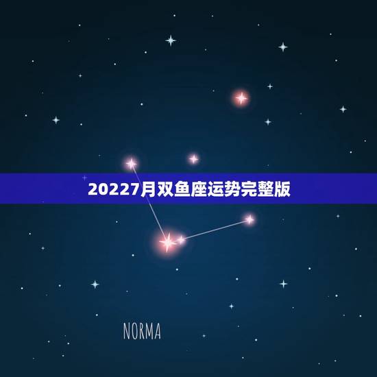 20227月双鱼座运势完整版，双鱼座运势